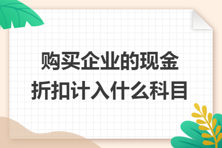 购买企业的现金折扣计入什么科目
