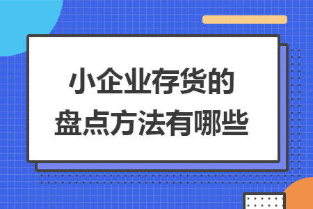小企业存货的盘点方法有哪些