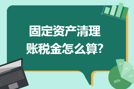 固定资产清理账税金怎么算?