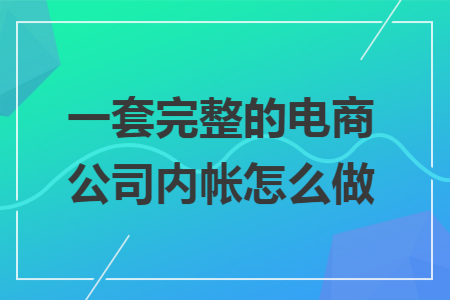 一套完整的电商公司内帐怎么做