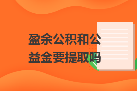 盈余公积和公益金要提取吗 盈余公积和公益金要提取吗
