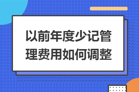 以前年度少记管理费用如何调整