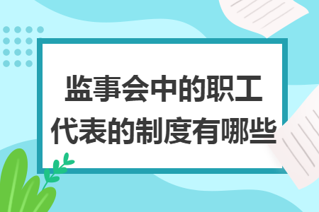 监事会中的职工代表的制度有哪些