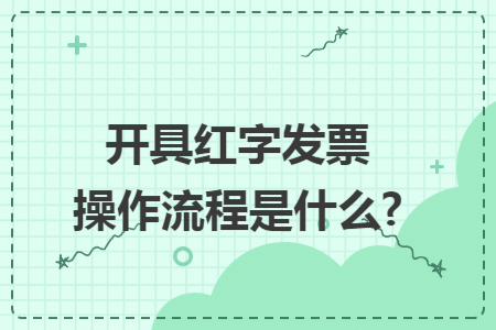 开具红字发票操作流程是什么?