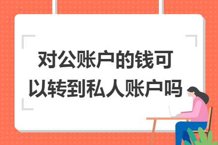 对公账户的钱可以转到私人账户吗