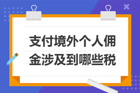 支付境外个人佣金涉及到哪些税