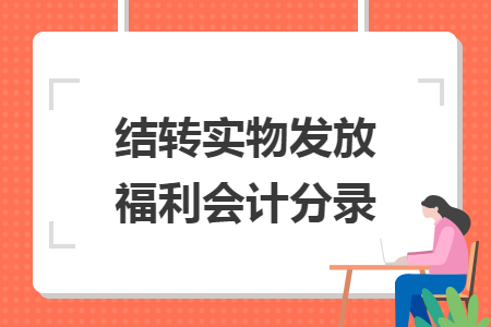 结转实物发放福利会计分录