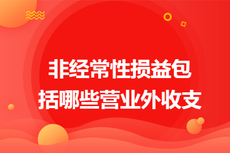 非经常性损益包括哪些营业外收支 非经常性损益包括哪些营业外收支