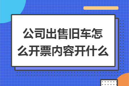 公司出售旧车怎么开票内容开什么