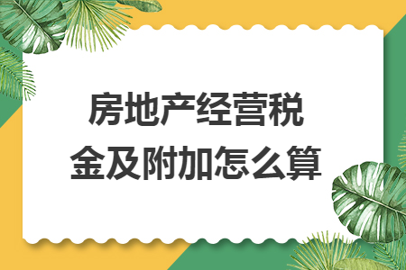 房地产经营税金及附加怎么算