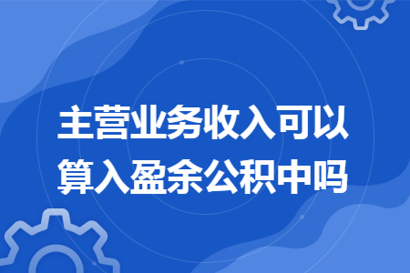 主营业务收入可以算入盈余公积中吗