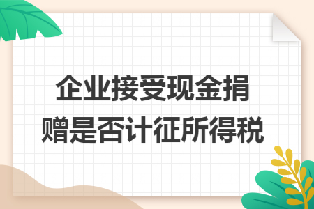 企业接受现金捐赠是否计征所得税