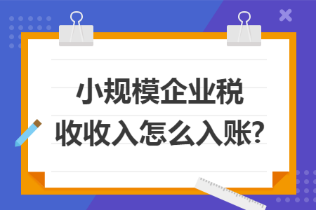小规模企业税收收入怎么入账? 小规模企业税收收入怎么入账?
