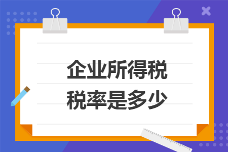 企业所得税税率是多少