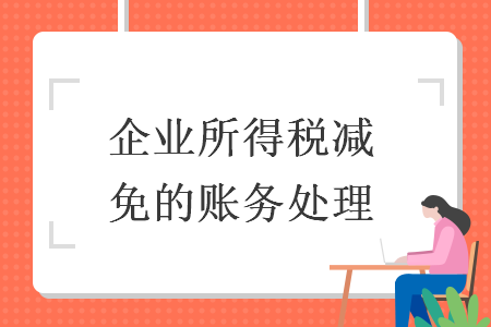 企业所得税减免的账务处理