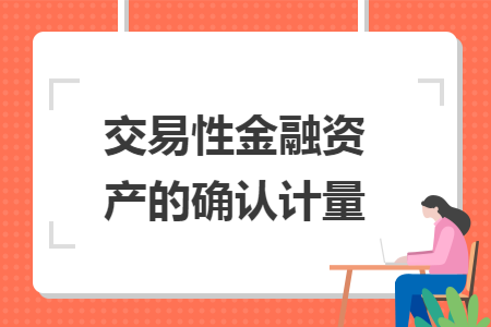 交易性金融资产的确认计量 交易性金融资产的确认计量