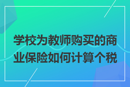 学校为教师购买的商业保险如何计算个税