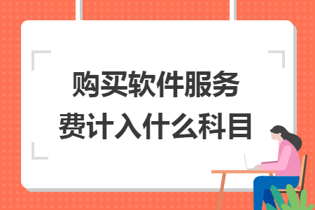 购买软件服务费计入什么科目