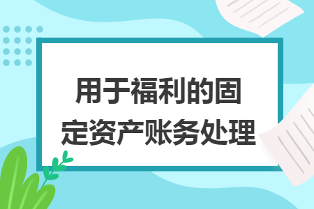 用于福利的固定资产账务处理