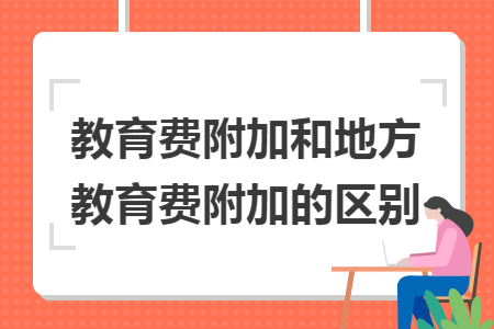 教育费附加和地方教育费附加的区别