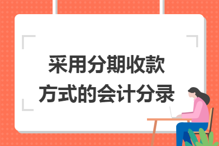 采用分期收款方式的会计分录