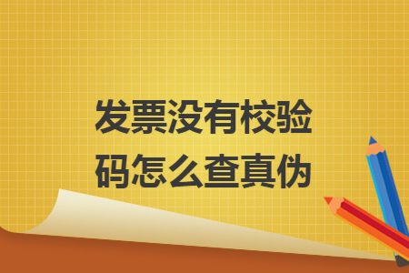 发票没有校验码怎么查真伪