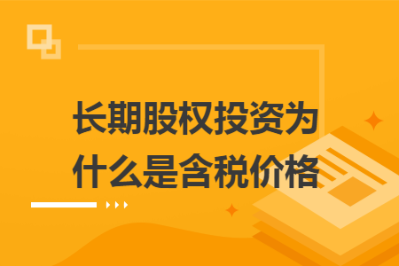 长期股权投资为什么是含税价格