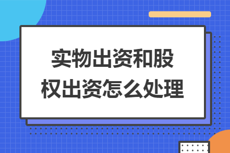 实物出资和股权出资怎么处理