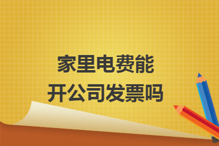 家里电费能开公司发票吗
