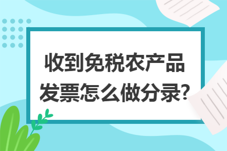 收到免税农产品发票怎么做分录?
