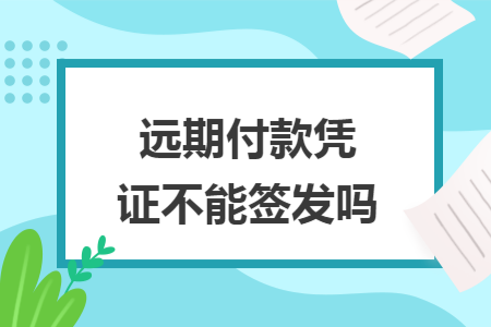 远期付款凭证不能签发吗