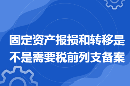 固定资产报损和转移是不是需要税前列支备案