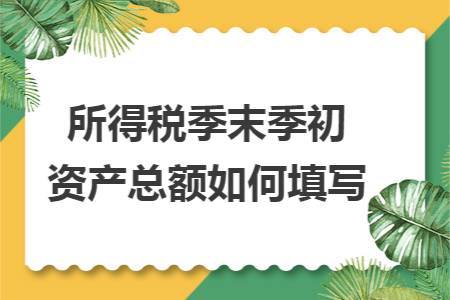 所得税季末季初资产总额如何填写