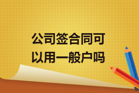 公司签合同可以用一般户吗