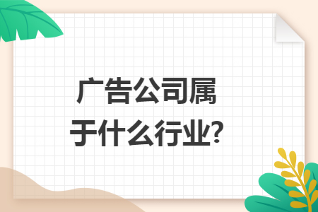 广告公司属于什么行业? 广告公司属于什么行业?