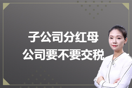 子公司分红母公司要不要交税