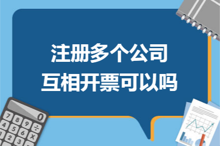 注册多个公司互相开票可以吗