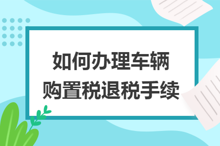 如何办理车辆购置税退税手续