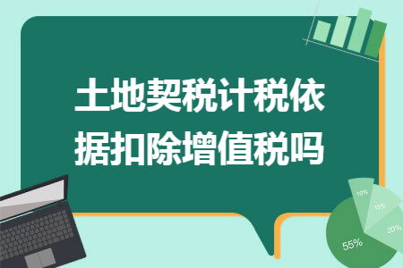 土地契税计税依据扣除增值税吗