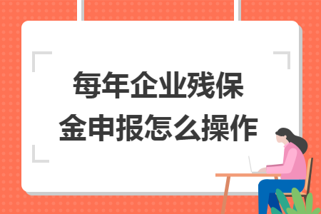 每年企业残保金申报怎么操作