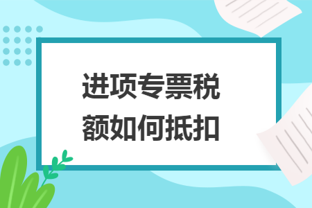 进项专票税额如何抵扣