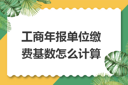 工商年报单位缴费基数怎么计算