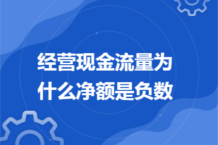 经营现金流量为什么净额是负数