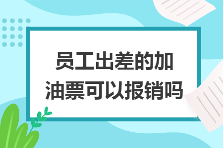 员工出差的加油票可以报销吗