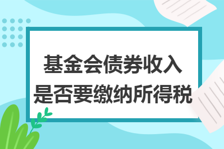 基金会债券收入是否要缴纳所得税