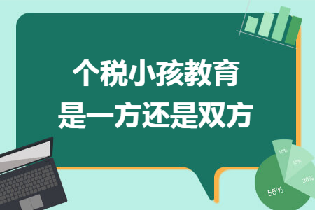 个税小孩教育是一方还是双方 个税小孩教育是一方还是双方