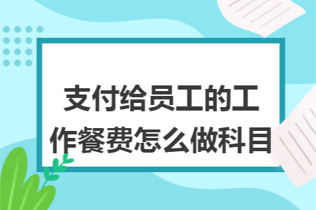 支付给员工的工作餐费怎么做科目