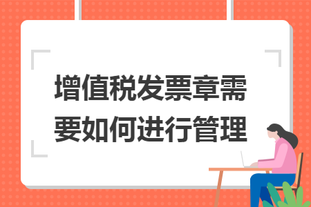 增值税发票章需要如何进行管理