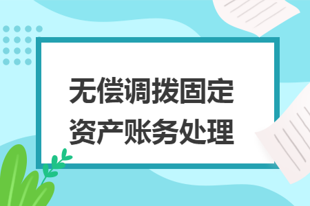 无偿调拨固定资产账务处理