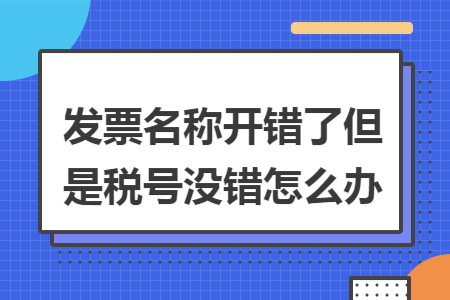 发票名称开错了但是税号没错怎么办
